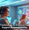 Using Technology To Enhance Customer Support Responsiveness