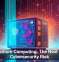Quantum Computing: The Next Big Cybersecurity Risk